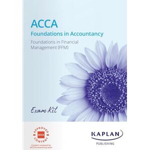 KAPLAN FFM FOUNDATIONS IN FINANCIAL MANAGEMENT EXAM KIT KAPLAN FFM FOUNDATIONS IN FINANCIAL MANAGEMENT EXAM KIT
