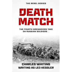 Whiting, Charles Death Match: The Fourth Grenadiers take on Russian soldiers... (The Rebel Series) Whiting, Charles Death Match: The Fourth Grenadiers take on Russian soldiers... (The Rebel Series)