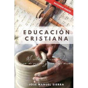 Sierra Páez, José Manuel Educación Cristiana (Segunda parte): "Mi relación con Dios, con mi prójimo y conmigo mismo Sierra Páez, José Manuel Educación Cristiana (Segunda parte): "Mi relación con Dios, con mi prójimo y conmigo mismo