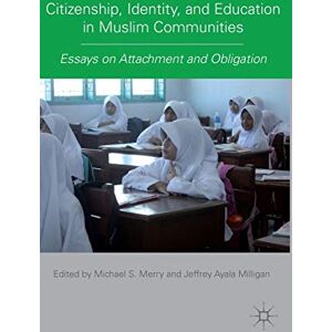 Merry, M. Citizenship, Identity, and Education in Muslim Communities: Essays on Attachment and Obligation Merry, M. Citizenship, Identity, and Education in Muslim Communities: Essays on Attachment and Obligation