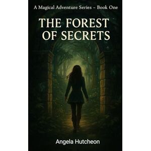 Hutcheon, Angela THE FOREST OF SECRETS (A Magical Adventure Series Book One) Hutcheon, Angela THE FOREST OF SECRETS (A Magical Adventure Series Book One)