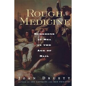 Druett, Joan Rough Medicine: Surgeons at Sea in the Age of Sail Druett, Joan Rough Medicine: Surgeons at Sea in the Age of Sail