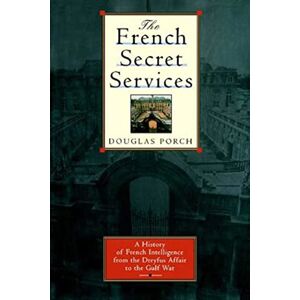 Porch, Douglas FRENCH SECRET SERVICE: A History of French Intelligence from the Drefus Affair to the Gulf War Porch, Douglas FRENCH SECRET SERVICE: A History of French Intelligence from the Drefus Affair to the Gulf War