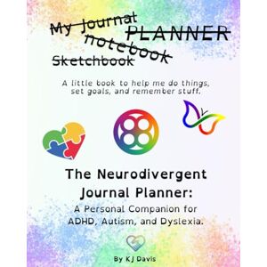 Davis, KJ The Neurodivergent Journal Planner: A Personal Companion for ADHD, Autism, and Dyslexia. Davis, KJ The Neurodivergent Journal Planner: A Personal Companion for ADHD, Autism, and Dyslexia.