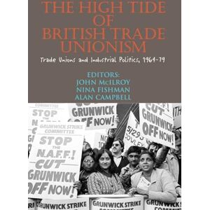 Mcilroy, John High Tide of British Trade Unionism?: Trade Unions and Industrial Politics, 1964-79 Mcilroy, John High Tide of British Trade Unionism?: Trade Unions and Industrial Politics, 1964-79