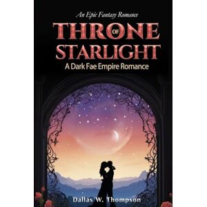 W. Thompson, Dallas Throne Of Starlight: A Dark Fae Empire Romance: An Epic Fantasy Romance W. Thompson, Dallas Throne Of Starlight: A Dark Fae Empire Romance: An Epic Fantasy Romance