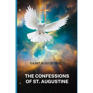 SAINT AUGUSTINE THE CONFESSIONS OF ST. AUGUSTINE SAINT AUGUSTINE THE CONFESSIONS OF ST. AUGUSTINE