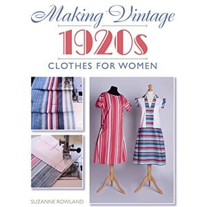 Rowland, Suzanne Making Vintage 1920s Clothes for Women Rowland, Suzanne Making Vintage 1920s Clothes for Women