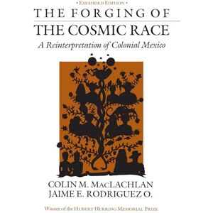 MacLachlan, Colin M. Forging of the Cosmic Race: A Reinterpretation of Colonial Mexico MacLachlan, Colin M. Forging of the Cosmic Race: A Reinterpretation of Colonial Mexico