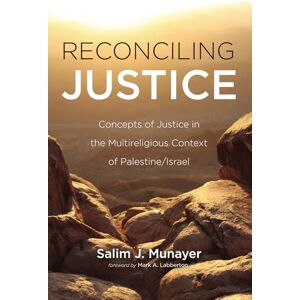 Munayer, Salim J. Reconciling Justice: Concepts of Justice in the Multireligious Context of Palestine/Israel Munayer, Salim J. Reconciling Justice: Concepts of Justice in the Multireligious Context of Palestine/Israel