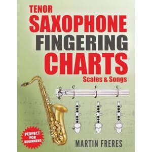 Freres, Martin Tenor Saxophone Fingering Charts, Scales & Songs: A Complete Beginner's Reference for the Bb Tenor Saxophone Freres, Martin Tenor Saxophone Fingering Charts, Scales & Songs: A Complete Beginner's Reference for the Bb Tenor Saxophone