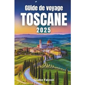 Falcon GUIDE DE VOYAGE TOSCANE 2025: Promenez-vous avec moi au cœur de l'Italie Falcon GUIDE DE VOYAGE TOSCANE 2025: Promenez-vous avec moi au cœur de l'Italie