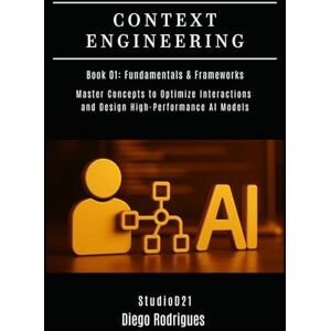 Rodrigues, Diego CONTEXT ENGINEERING (A.I.) Book 01: Fundamentals & Frameworks: Master Concepts to Optimize Interactions and Design High-Performance AI Models (AI & Machine Learning ENG) Rodrigues, Diego CONTEXT ENGINEERING (A.I.) Book 01: Fundamentals & Frameworks: Master Concepts to Optimize Interactions and Design High-Performance AI Models (AI & Machine Learning ENG)