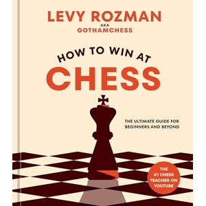 Rozman, Levy How to Win at Chess: The Ultimate Guide for Beginners and Beyond Rozman, Levy How to Win at Chess: The Ultimate Guide for Beginners and Beyond