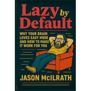 McIlrath, Jason Lazy by default:: why your brain loves easy mode and how to make it work for you. McIlrath, Jason Lazy by default:: why your brain loves easy mode and how to make it work for you.
