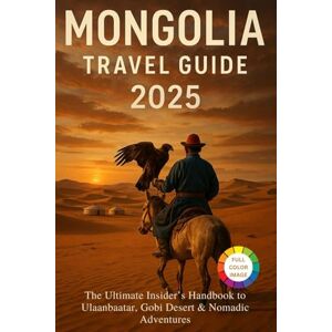 Roamswell, Ola MONGOLIA TRAVEL GUIDE 2025: The Ultimate Insider’s Handbook to Ulaanbaatar, Gobi Desert & Nomadic Adventures: Top Attractions, Cultural Experiences, ... Itineraries for an Unforgettable Journey Roamswell, Ola MONGOLIA TRAVEL GUIDE 2025: The Ultimate Insider’s Handbook to Ulaanbaatar, Gobi Desert & Nomadic Adventures: Top Attractions, Cultural Experiences, ... Itineraries for an Unforgettable Journey