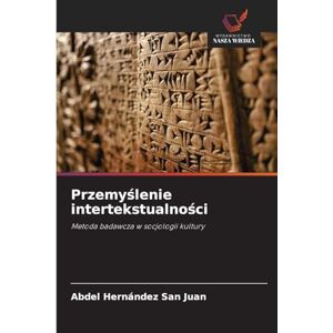 Hernández San Juan, Abdel Przemyślenie intertekstualności: Metoda badawcza w socjologii kultury Hernández San Juan, Abdel Przemyślenie intertekstualności: Metoda badawcza w socjologii kultury