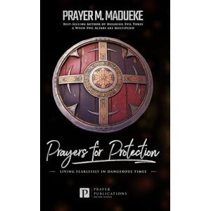 Madueke, Prayer M. Prayers for Protection: God's Shield of Protection: Living Fearlessly in Dangerous Times (Reaching New Spiritual Heights) Madueke, Prayer M. Prayers for Protection: God's Shield of Protection: Living Fearlessly in Dangerous Times (Reaching New Spiritual Heights)