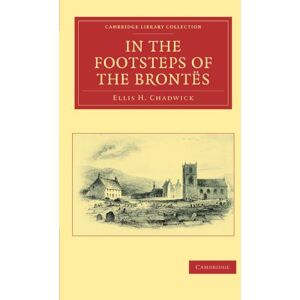 Chadwick, Ellis H. In the Footsteps of the Brontes (Cambridge Library Collection Literary Studies) Chadwick, Ellis H. In the Footsteps of the Brontes (Cambridge Library Collection Literary Studies)