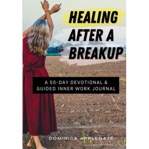 Applegate, Dominica Healing After a Breakup: A 50-Day Devotional & Guided Inner Work Journal Applegate, Dominica Healing After a Breakup: A 50-Day Devotional & Guided Inner Work Journal