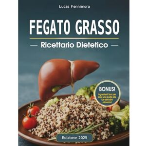 Fennimora, Lucas FEGATO GRASSO Ricettario Dietetico: Ricette gustose per migliorare il benessere, ridurre il grasso epatico e aumentare energia con un piano alimentare di 21 giorni per la salute Fennimora, Lucas FEGATO GRASSO Ricettario Dietetico: Ricette gustose per migliorare il benessere, ridurre il grasso epatico e aumentare energia con un piano alimentare di 21 giorni per la salute