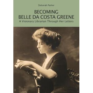 Parker, Deborah Becoming Belle da Costa Greene: A Visionary Librarian Through Her Letters (Berenson Green) Parker, Deborah Becoming Belle da Costa Greene: A Visionary Librarian Through Her Letters (Berenson Green)