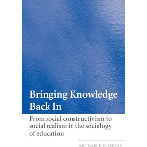 Young, Michael Bringing Knowledge Back In: From Social Constructivism to Social Realism in the Sociology of Education Young, Michael Bringing Knowledge Back In: From Social Constructivism to Social Realism in the Sociology of Education