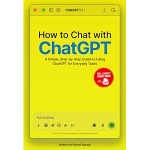 Dursun, Kismet How to Chat with ChatGPT: The Beginner’s Guide to Using AI Every Day with ChatGPT for Non-Technical Professionals Dursun, Kismet How to Chat with ChatGPT: The Beginner’s Guide to Using AI Every Day with ChatGPT for Non-Technical Professionals