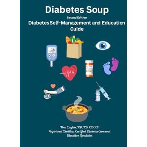 Layton, Tina Diabetes Soup Second Edition Diabetes Self-Management and Education Guide: Complete diabetes management guide by a registered dietitian and certified diabetes care and education specialist Layton, Tina Diabetes Soup Second Edition Diabetes Self-Management and Education Guide: Complete diabetes management guide by a registered dietitian and certified diabetes care and education specialist