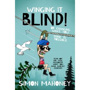 Mahoney, Simon Winging It Blind: Or Changing What You Think Is Possible Mahoney, Simon Winging It Blind: Or Changing What You Think Is Possible