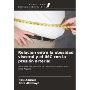 Aduroja, Posi Relación entre la obesidad visceral y el IMC con la presión arterial: Un estudio del personal de la Facultad de Educación, Ilesa, Nigeria. Aduroja, Posi Relación entre la obesidad visceral y el IMC con la presión arterial: Un estudio del personal de la Facultad de Educación, Ilesa, Nigeria.