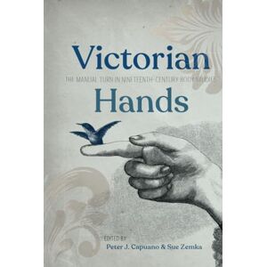 Victorian Hands: The Manual Turn in Nineteenth-Century Body Studies Victorian Hands: The Manual Turn in Nineteenth-Century Body Studies