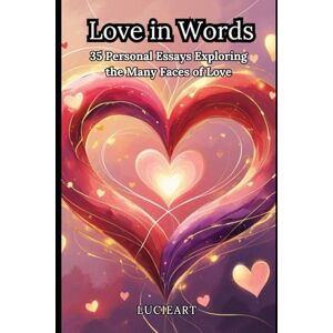 Art, Lucie Love in Words: 35 Personal Essays Exploring the Many Faces of Love Art, Lucie Love in Words: 35 Personal Essays Exploring the Many Faces of Love