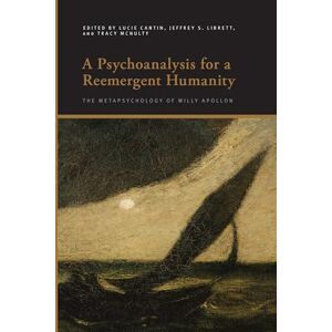 Lucie Cantin A Psychoanalysis for a Reemergent Humanity: The Metapsychology of Willy Apollon (SUNY series, Insinuations: Philosophy, Psychoanalysis, Literature) Lucie Cantin A Psychoanalysis for a Reemergent Humanity: The Metapsychology of Willy Apollon (SUNY series, Insinuations: Philosophy, Psychoanalysis, Literature)