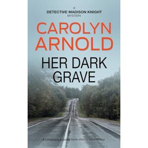 Arnold, Carolyn Her Dark Grave: A completely gripping bone-chilling crime thriller: 12 (Detective Madison Knight Series) Arnold, Carolyn Her Dark Grave: A completely gripping bone-chilling crime thriller: 12 (Detective Madison Knight Series)