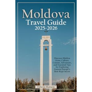 Hutson, Edwin Moldova Travel guide 2025-2026: Discover Hidden Gems, Culture, Cuisine, Adventure, and Essential Tips for Exploring Eastern Europe’s Best-Kept Secret Hutson, Edwin Moldova Travel guide 2025-2026: Discover Hidden Gems, Culture, Cuisine, Adventure, and Essential Tips for Exploring Eastern Europe’s Best-Kept Secret