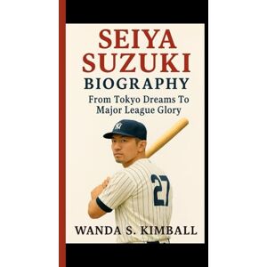 S. KIMBALL, WANDA SEIYA SUZUKI BIOGRAPHY: From Tokyo Dreams To Major League Glory S. KIMBALL, WANDA SEIYA SUZUKI BIOGRAPHY: From Tokyo Dreams To Major League Glory