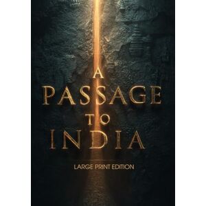 FORSTER, E. M. A PASSAGE TO INDIA (LARGE PRINT EDITION): A Classic Study of Cross-Cultural Conflict and the Quest for Connection FORSTER, E. M. A PASSAGE TO INDIA (LARGE PRINT EDITION): A Classic Study of Cross-Cultural Conflict and the Quest for Connection