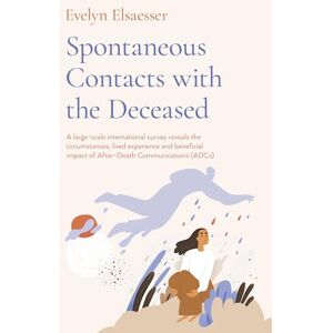 Evelyn, Elsaesser Spontaneous Contacts with the Deceased: A Large-Scale International Survey Reveals the Circumstances, Lived Experience and Beneficial Impact of After-Death Communications (Adcs) Evelyn, Elsaesser Spontaneous Contacts with the Deceased: A Large-Scale International Survey Reveals the Circumstances, Lived Experience and Beneficial Impact of After-Death Communications (Adcs)
