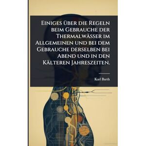 Barth, Karl Einiges Ã1/4ber die Regeln beim Gebrauche der Thermalwässer im Allgemeinen und bei dem Gebrauche derselben bei Abend und in den Kälteren Jahreszeiten. Barth, Karl Einiges Ã1/4ber die Regeln beim Gebrauche der Thermalwässer im Allgemeinen und bei dem Gebrauche derselben bei Abend und in den Kälteren Jahreszeiten.