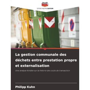 Kuhn, Philipp La gestion communale des déchets entre prestation propre et externalisation: Une analyse fondée sur la théorie des coûts de transaction Kuhn, Philipp La gestion communale des déchets entre prestation propre et externalisation: Une analyse fondée sur la théorie des coûts de transaction
