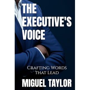 Taylor THE EXECUTIVE'S VOICE: Crafting Words that Lead Taylor THE EXECUTIVE'S VOICE: Crafting Words that Lead