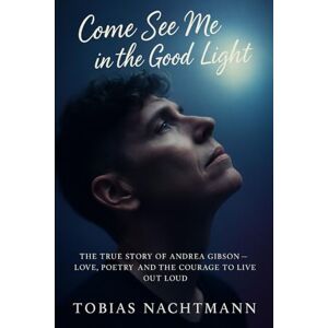 Nachtmann, Tobias Come See Me in the Good Light: The True Story of Andrea Gibson — Love, Poetry, and the Courage to Live Out Loud Nachtmann, Tobias Come See Me in the Good Light: The True Story of Andrea Gibson — Love, Poetry, and the Courage to Live Out Loud