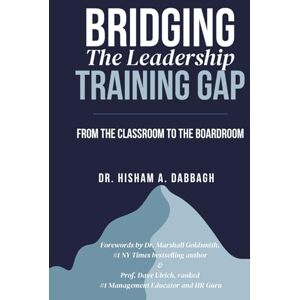 Dabbagh, Dr. Hisham A. Bridging The Leadership Training Gap: From the Classroom to the Boardroom Dabbagh, Dr. Hisham A. Bridging The Leadership Training Gap: From the Classroom to the Boardroom