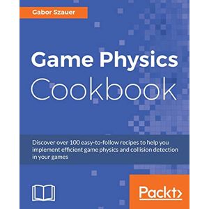 Szauer, Gabor Game Physics Cookbook: Discover over 100 easy-to-follow recipes to help you implement efficient game physics and collision detection in your games Szauer, Gabor Game Physics Cookbook: Discover over 100 easy-to-follow recipes to help you implement efficient game physics and collision detection in your games