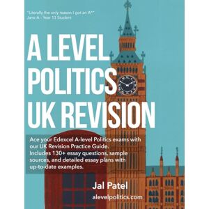 Patel, Jal A level Politics UK Revision: Detailed Plans, Exemplar Questions & Sources: Edexcel Component 1&2 Patel, Jal A level Politics UK Revision: Detailed Plans, Exemplar Questions & Sources: Edexcel Component 1&2