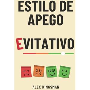 Kingsman, Alex Estilo de Apego Evitativo: 55 Ejercicios para Superar el Apego Evitativo, Transformar tu Relación y Dejar de Sabotear la Intimidad (Ruta hacia el Apego Seguro) Kingsman, Alex Estilo de Apego Evitativo: 55 Ejercicios para Superar el Apego Evitativo, Transformar tu Relación y Dejar de Sabotear la Intimidad (Ruta hacia el Apego Seguro)