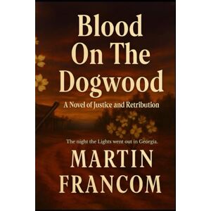 Francom, Martin Blood On The Dogwood: A Novel of Justice and Retribution (Angel Of Vengeance) Francom, Martin Blood On The Dogwood: A Novel of Justice and Retribution (Angel Of Vengeance)