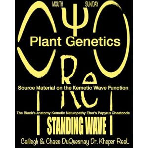 DuQuesnay, Cailiegh Plant Genetics The Black’s Anatomy Kemetic Naturopathy Eber’s Papyrus Cheatcode: Source Material on the Kemetic Wave Function (Pastor Rich Temple of QRST) DuQuesnay, Cailiegh Plant Genetics The Black’s Anatomy Kemetic Naturopathy Eber’s Papyrus Cheatcode: Source Material on the Kemetic Wave Function (Pastor Rich Temple of QRST)