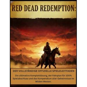 Northup, Donald R. Red Dead Redemption: Der vollständige offizielle Spieleleitfaden: Die ultimative Komplettlösung, der Fahrplan für 100% Spielabschluss und das Kompendium aller Geheimnisse im Wilden Westen. Northup, Donald R. Red Dead Redemption: Der vollständige offizielle Spieleleitfaden: Die ultimative Komplettlösung, der Fahrplan für 100% Spielabschluss und das Kompendium aller Geheimnisse im Wilden Westen.